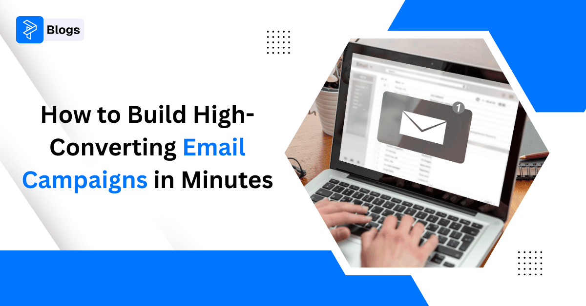 How to Build High-Converting Email Campaigns in Minutes