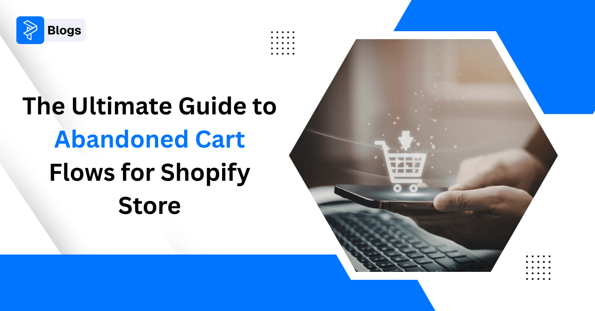 The Ultimate Guide to  Abandoned Cart Flows for Shopify Store
